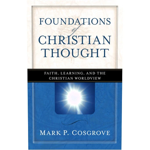 By Mark P. Cosgrove (Author) Format: Kindle Edition Foundations of Christian Thought: Faith, Learning, and the Christian Worldview