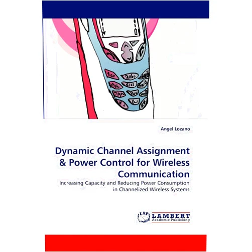 By Angel Lozano (Author) Dynamic Channel Assignment: Increasing Capacity and Reducing Power Consumption in Channelized Wireless Systems