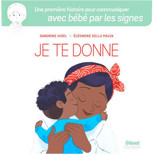 Sandrine Higel,Eléonore Della Malva Je te donne: Une première histoire pour communiquer avec bébé par les signes