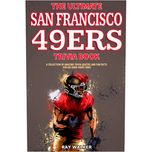 Ray Walker The Ultimate San Francisco 49ers Trivia Book: A Collection of Amazing Trivia Quizzes and Fun Facts for Die-Hard 49ers Fans!