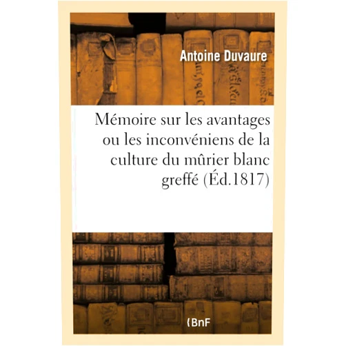 Antoine Duvaure Mémoire Sur Les Avantages Ou Les Inconvéniens de la Culture Du Murier Blanc Greffé (Sciences) (French Edition)