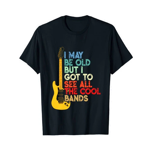 I May Be Old Cool Bands Concert Gift Co I May Be Old But I Got To See All The Cool Bands T-Shirt