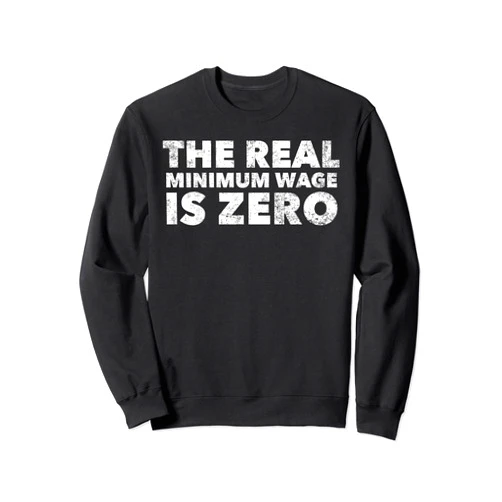 The Real Minimum Wage Is Zero Raise Wages Sweatshirt