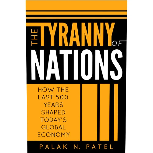 By Palak Patel (Author) Format: Kindle Edition The Tyranny of Nations: How the Last 500 Years Shaped Today's Global Economy