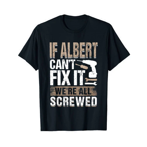 Funny First Name Gifts If Albert Can't Fix It We Are All Screwed T-Shirt