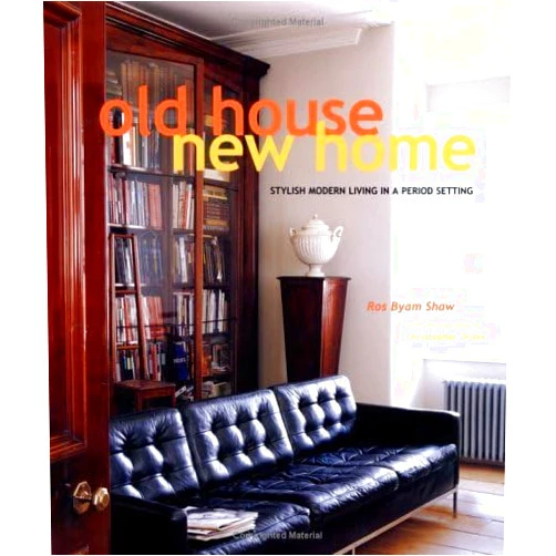 Ros Byam Shaw,Christopher Drake Old House, New Home: Stylish Modern Living In A Period Setting