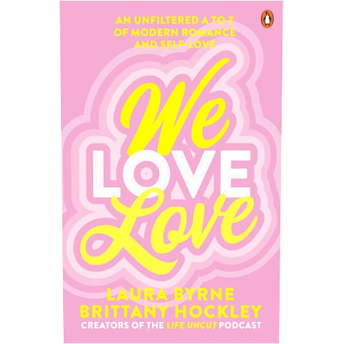 Laura Byrne,Brittany Hockley We Love Love: An Unfiltered A to Z of Modern Romance and Self-Love