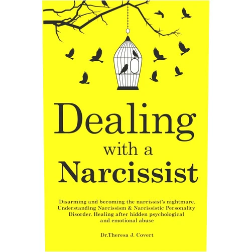 Dr.Theresa J. Covert Dealing with a Narcissist: Disarming and becoming the Narcissist's nightmare. Understanding Narcissism & Narcissistic personality disorder. Healing after hidden Psychological and emotional abuse