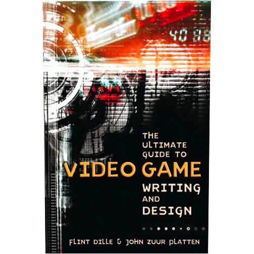 Flint Dille,John Zuur Platten The Ultimate Guide to Video Game Writing and Design