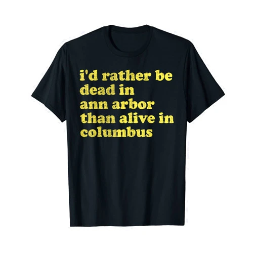 Be Dead In Ann Arbor Than Alive In Columbus I'd Rather Be Dead In Ann Arbor Than Alive In Columbus T-Shirt