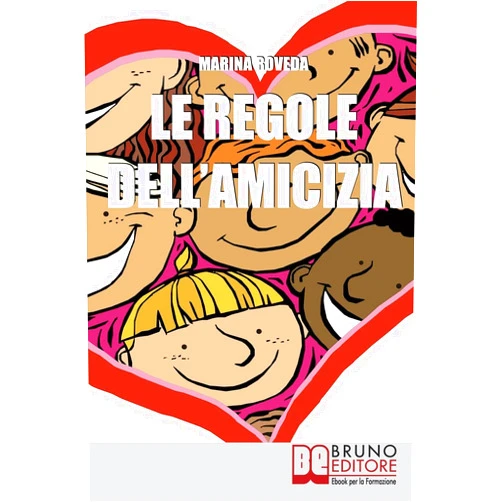 Marina Roveda Le Regole Dell’amicizia: Tutti i Segreti per Conquistare e Mantenere Buoni Amici (Italian Edition)
