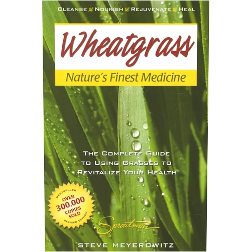 Steve Meyerowitz Wheatgrass Nature's Finest Medicine: The Complete Guide to Using Grasses to Revitalize Your Health