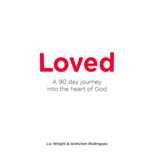 Liz Wright,Gretchen Rodriguez Loved: A 90 day journey into the heart of God