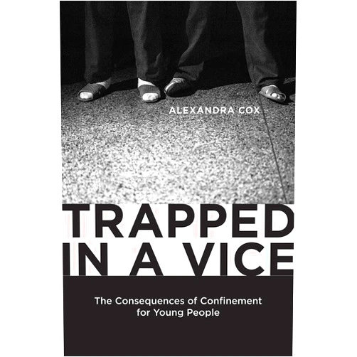 By Alexandra Cox (Author) Format: Kindle Edition Trapped in a Vice: The Consequences of Confinement for Young People (Critical Issues in Crime and Society)