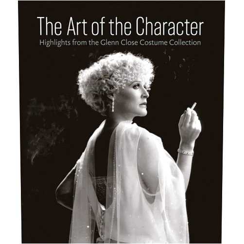 H. Akou,L. McRobbie,J.E. Maher,H. Milam,L. Pisano The Art of the Character: Highlights from the Glenn Close Costume Collection