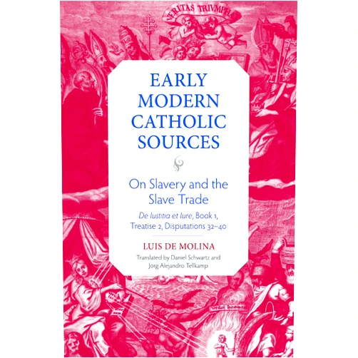 Luis de Molina On Slavery and the Slave Trade: De Iustitia et Iure, Book 1, Treatise 2, Disputations 32–40 (Early Modern Catholic Sources)