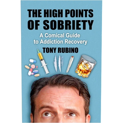 Tony Rubino The High Points of Sobriety: A Comical Guide to Addiction Recovery