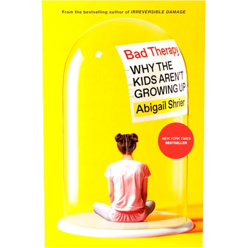 Abigail Shrier Bad Therapy: Why the Kids Aren't Growing Up