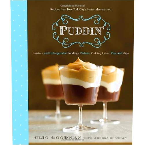 Clio Goodman,Adeena Sussman Puddin': Luscious and Unforgettable Puddings, Parfaits, Pudding Cakes, Pies, and Pops