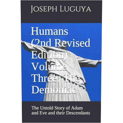 Joseph M. Luguya,Lorna M. Luguya Humans (2nd Revised Edition) Volume Three: The Demoniac: The Untold Story of Adam and Eve and their Descendants