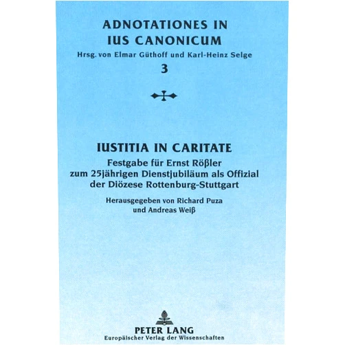 Richard Puza,Andreas Weiß Iustitia in caritate: Festgabe für Ernst Rößler zum 25jährigen Dienstjubiläum als Offizial der Diözese Rottenburg-Stuttgart (Adnotationes In Ius Canonicum) (German Edition)