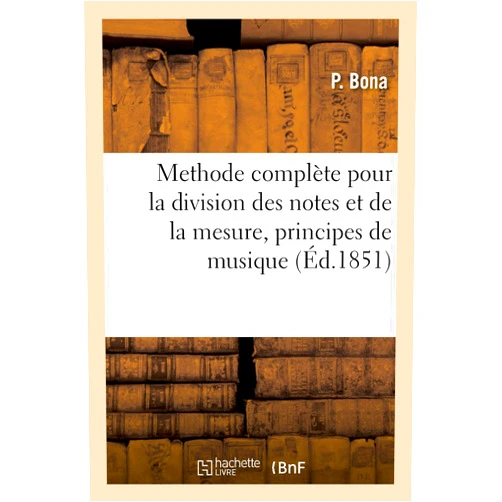 P Bona Methode Complète Pour La Division Des Notes Et de la Mesure, Principes de Musique: Composés Pour Les Élèves Du Conservatoire de Milan (French Edition)