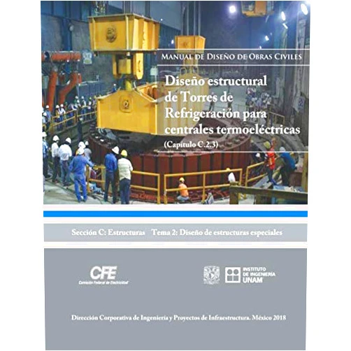Dr. Juan José Pérez Gavilán E.,M.I. Trinidad A. Herrera Chávez,M.I. Martín Sánchez Muñoz,M.I. Óscar A. Espejel Acosta,Dr. Manuel Jesús Mendoza López,M.I. Jaime E. Camargo Hernández Manual de Diseño de Obras Civiles, Diseño Estructural de Torres de Refrigeración para Centrales Termoeléctricas: Sección C: Estructuras Tema 2: Diseño de Estructuras Especiales (Spanish Edition)