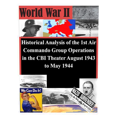 Air Command and Staff College Historical Analysis of the 1st Air Commando Group Operations in the CBI Theater August 1943 to May 1944 (World War II)