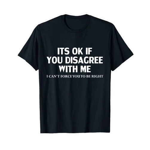 Its Ok If You DISAGREE WITH Me Funny Its Ok If You DISAGREE WITH Me T-Shirt