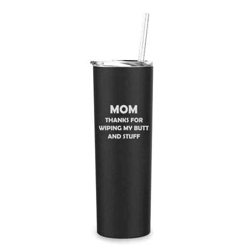 MIP 20 oz Skinny Tall Tumbler Stainless Steel Vacuum Insulated Travel Mug Cup With Straw Mom Thanks For Wiping My Butt And Stuff Funny Mother Gift From Son Daughter (Black)
