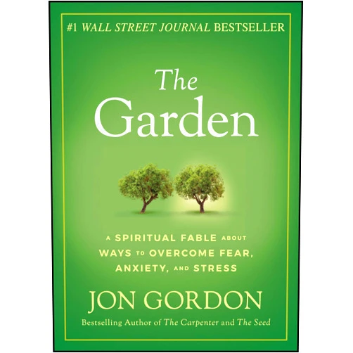 Jon Gordon The Garden: A Spiritual Fable About Ways to Overcome Fear, Anxiety, and Stress