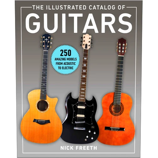 Nick Freeth The Illustrated Catalog of Guitars: 250 Amazing Models From Acoustic to Electric