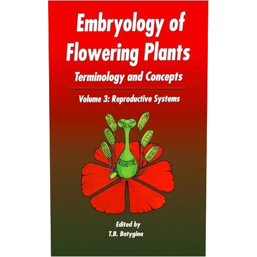 T B Batygina Embryology of Flowering Plants: Terminology and Concepts, Vol. 3: Reproductive Systems