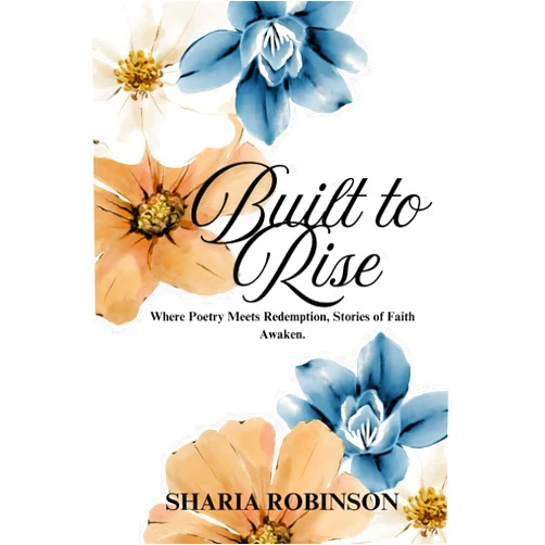By Sharia Robinson (Author) Built to Rise: Where Poetry Meets Redemption, Stories of Faith Awaken