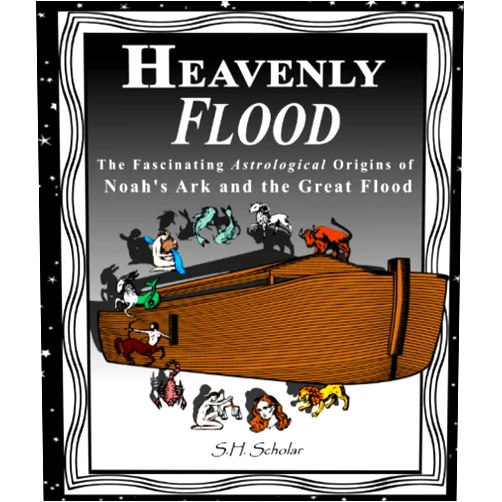 S H Scholar Heavenly Flood: The Fascinating Astrological Origins of Noah's Ark and the Great Flood
