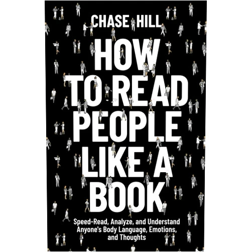 Chase Hill How to Read People Like a Book: Speed-Read, Analyze, and Understand Anyone's Body Language, Emotions, and Thoughts (Master the Art of Self-Improvement)
