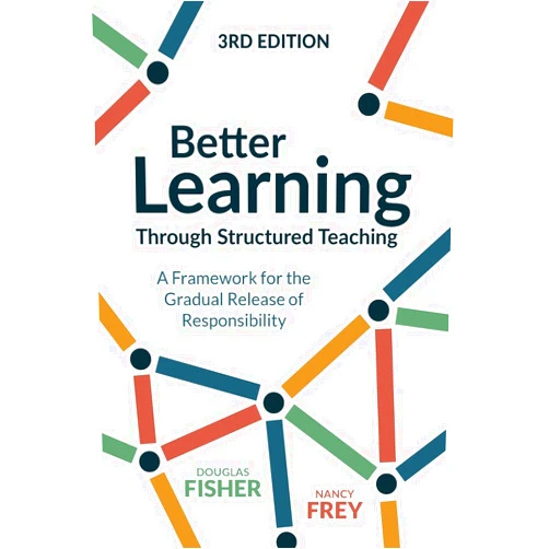 Douglas Fisher,Nancy Frey Better Learning Through Structured Teaching: A Framework for the Gradual Release of Responsibility