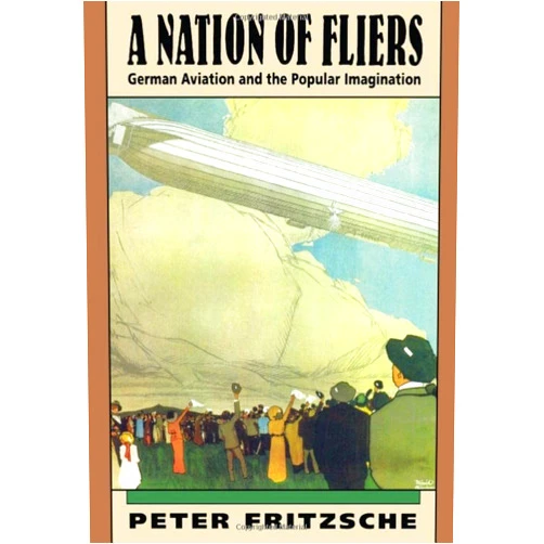 By Peter Fritzsche (Author) A Nation of Fliers: German Aviation and the Popular Imagination