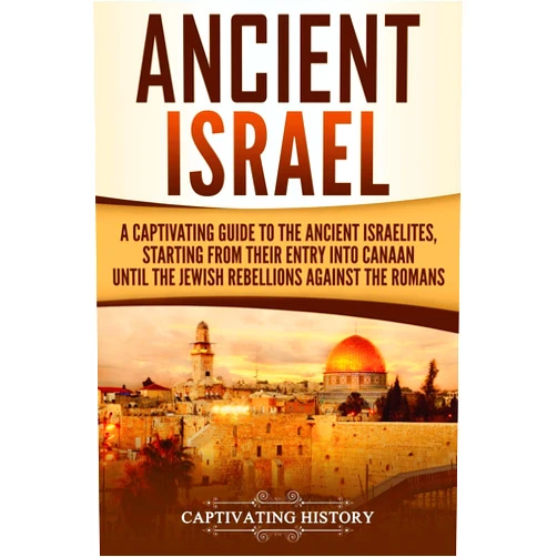 By Captivating History (Author) Ancient Israel: A Captivating Guide to the Ancient Israelites, Starting From their Entry into Canaan Until the Jewish Rebellions against the Romans (Forgotten Civilizations)