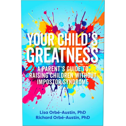 By Lisa Orbé-Austin (Author), Richard Orbé-Austin (Author) Format: Kindle Edition Your Child's Greatness: A Parent's Guide to Raising Children without Imposter Syndrome