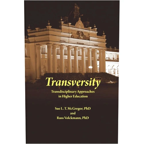 Sue L.T. McGregor,Russ Volckmann,Alfonso Montuori Transversity: Transdisciplinary Approaches in Higher Education