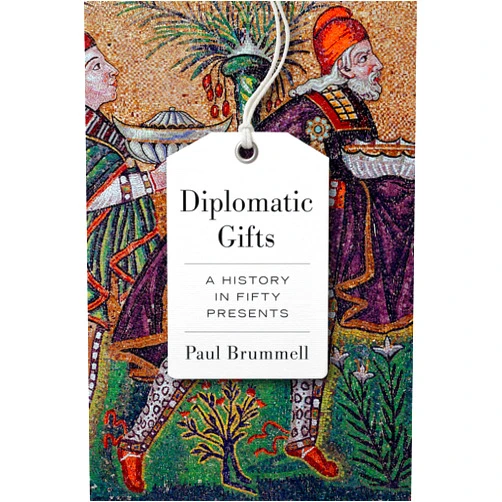 Paul Brummell Diplomatic Gifts: A History in Fifty Presents