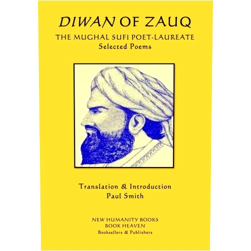By Zauq (Author), Paul Smith (Translator) Diwan of Zauq: THE MUGHAL SUFI POET-LAUREATE Selected Poems