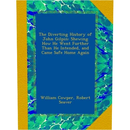 By William Cowper (Author), Robert Seaver (Author) The Diverting History of John Gilpin: Shewing How He Went Further Than He Intended, and Came Safe Home Again