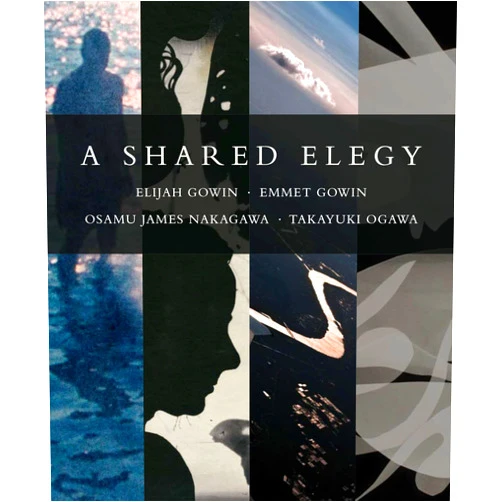 Elijah Gowin,Emmet Gowin,Osamu James Nakagawa A Shared Elegy