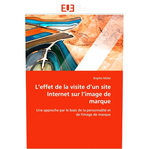 Brigitte Müller L’effet de la visite d’un site Internet sur l’image de marque: Une approche par le biais de la personnalité et de l'image de marque (Omn.Univ.Europ.) (French Edition)