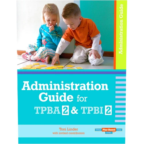 Toni Linder Ed.D.,Ann Petersen-Smith Ph.D.,Karen Riley Ph.D. Administration Guide for TPBA2 & TPBI2 (Play-based Tpba, Tpbi, Tpbc)