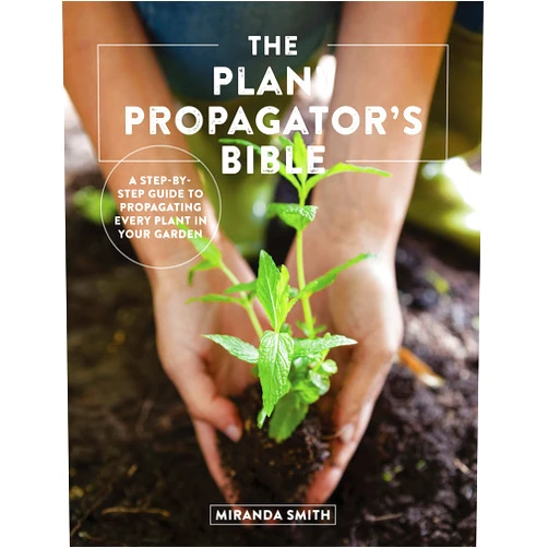 Miranda Smith The Plant Propagator's Bible: A Step-by-Step Guide to Propagating Every Plant in Your Garden