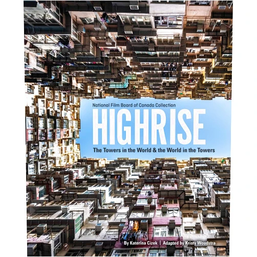 Kristy Woudstra,Katerina Cizek Highrise: The Towers in the World and the World in the Towers
