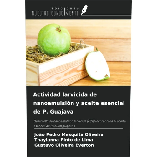 João Pedro Mesquita Oliveira,Thaylanna Pinto de Lima,Gustavo Oliveira Everton Actividad larvicida de nanoemulsión y aceite esencial de P. Guajava: Desarrollo de nanoemulsión larvicida (O/A) incorporada al aceite esencial de Psidium guajava L. (Spanish Edition)